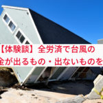 【体験談】全労済で台風の保険金が出るもの・出ないものを解説!