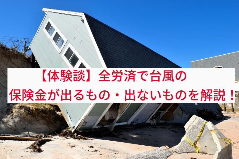 【体験談】全労済で台風の保険金が出るもの・出ないものを解説！