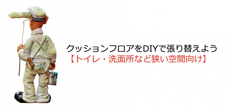 クッションフロアをDIYで張り替えよう【トイレ・洗面所など狭い空間向け】