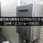 給湯器交換の費用を10万円以下にする方法【24号・エコジョーズ付き】