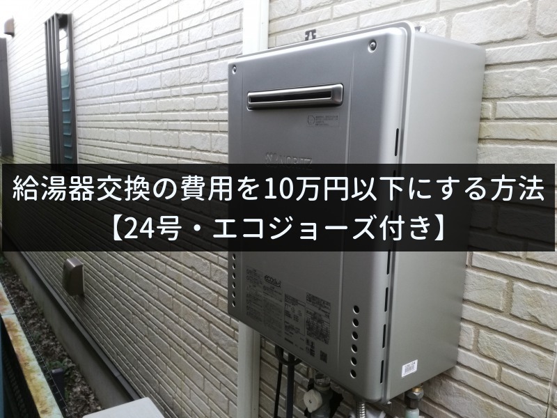 給湯器交換の費用を10万円以下にする方法【24号・エコジョーズ付き】