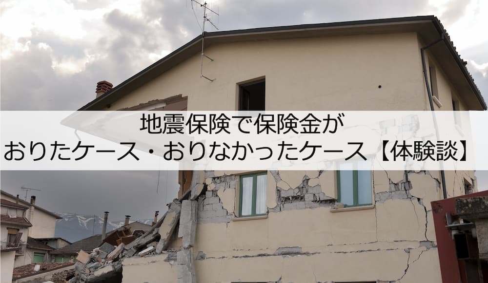 地震保険で保険金がおりたケース・おりなかったケース【体験談】