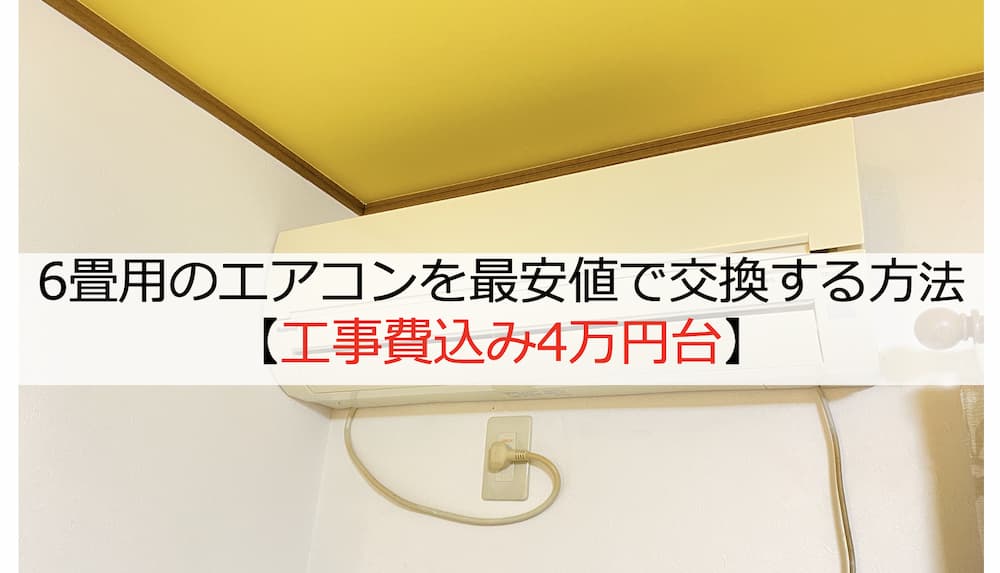 6畳用のエアコンを最安値で交換する方法【工事費込み4万円台】