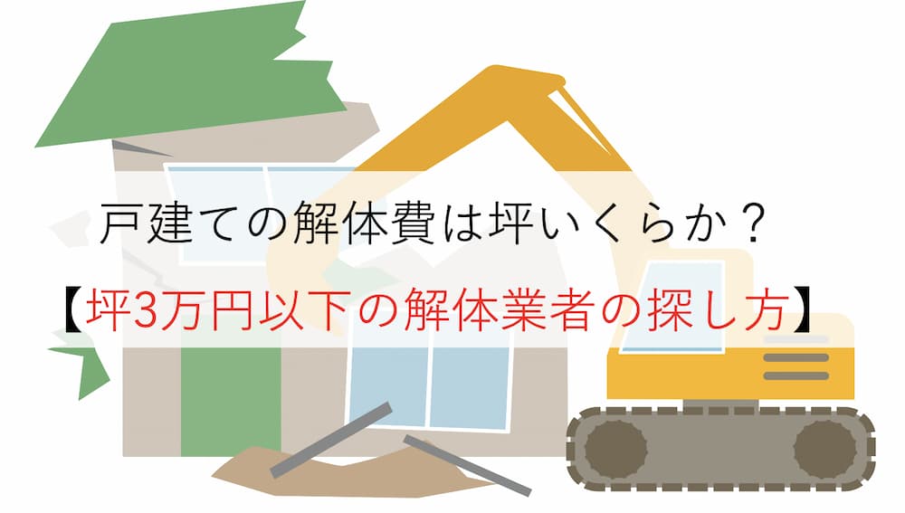 戸建ての解体費は坪いくらか？【坪3万円以下の解体業者の探し方】