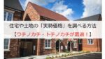 住宅や土地の「実勢価格」を調べる方法【ウチノカチ・トチノカチが最適！】