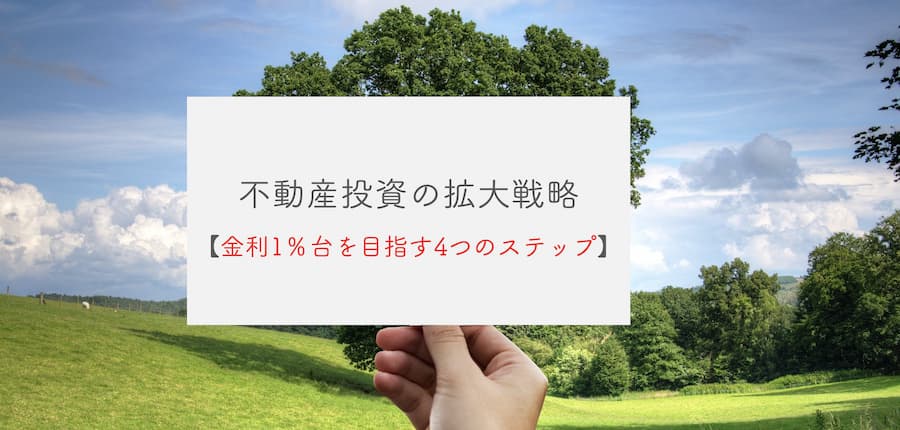 不動産投資の拡大戦略【金利1％台を目指す4つのステップ】