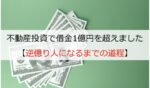 不動産投資で借金1億円を超えました【逆億り人になるまでの道程】