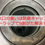 排水口の臭いは防臭キャップと排水トラップで9割がた解決する！